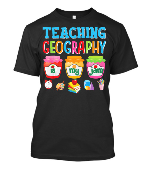 Teaching Geography Is My Jam With Colorful Jars And School Supplies T-Shirt