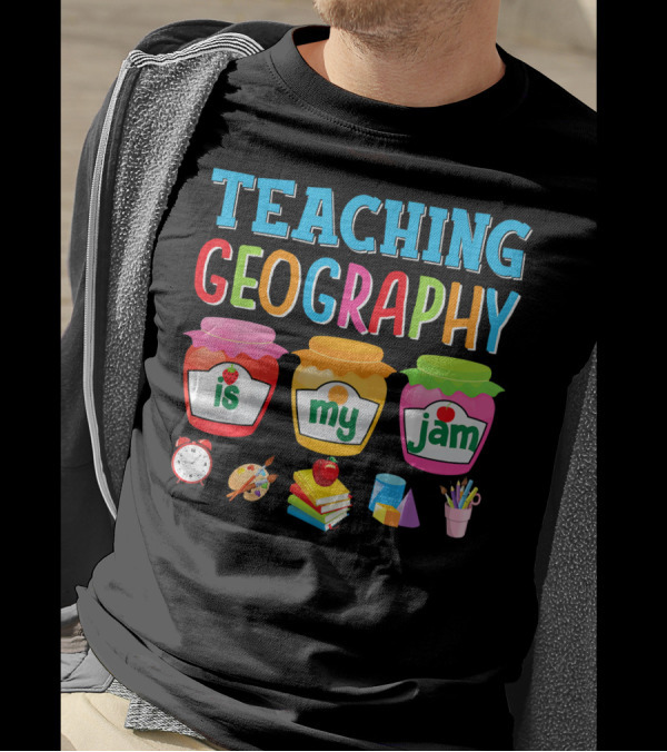 Teaching Geography Is My Jam With Colorful Jars And School Supplies T-Shirt