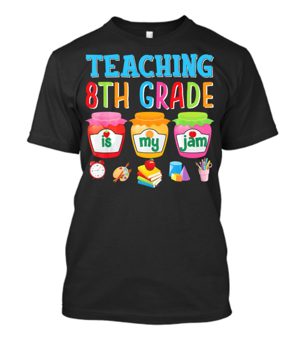 Teaching 8th Grade Is My Jam With Colorful Jars And School Supplies T-Shirt