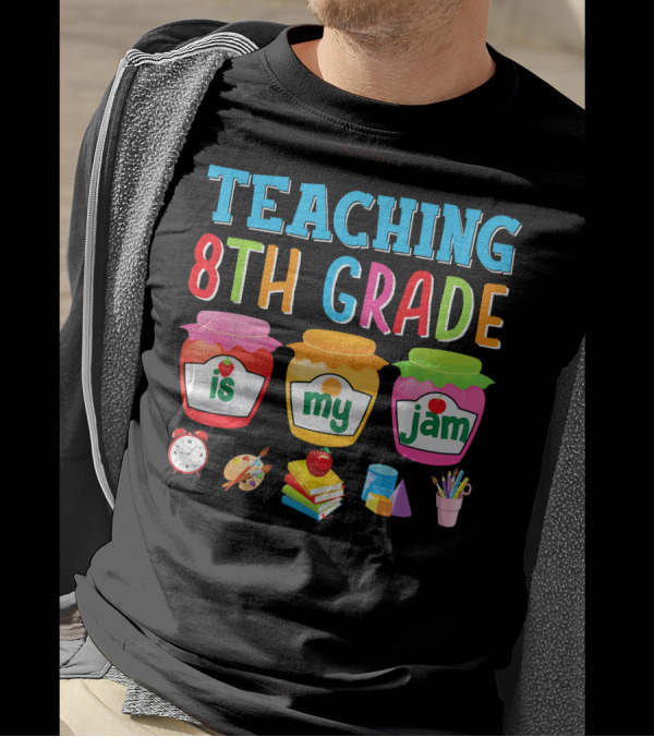 Teaching 8th Grade Is My Jam With Colorful Jars And School Supplies T-Shirt
