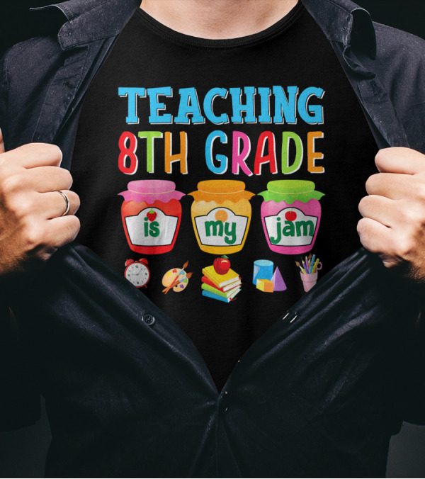 Teaching 8th Grade Is My Jam With Colorful Jars And School Supplies T-Shirt