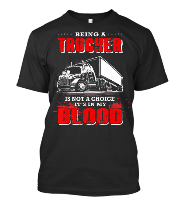 Being A Trucker Is Not A Choice It's In My Blood T-Shirt