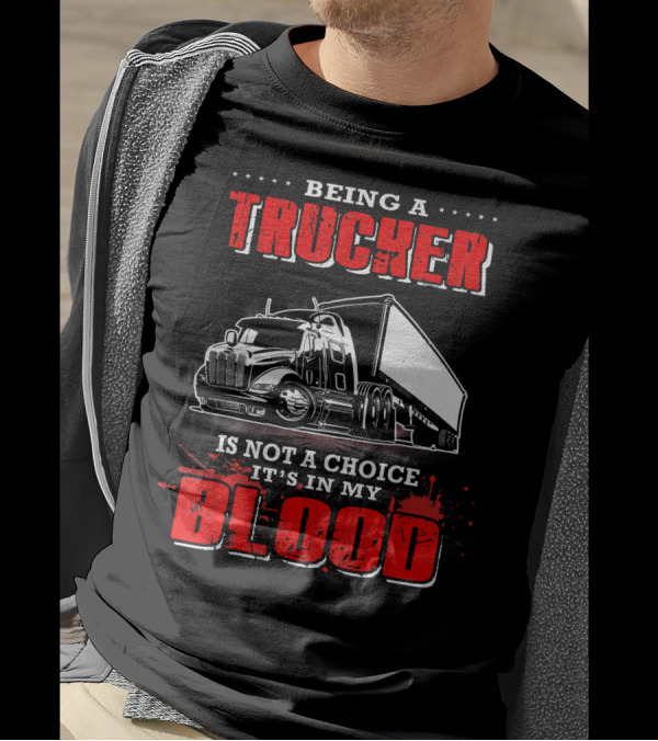 Being A Trucker Is Not A Choice It's In My Blood T-Shirt