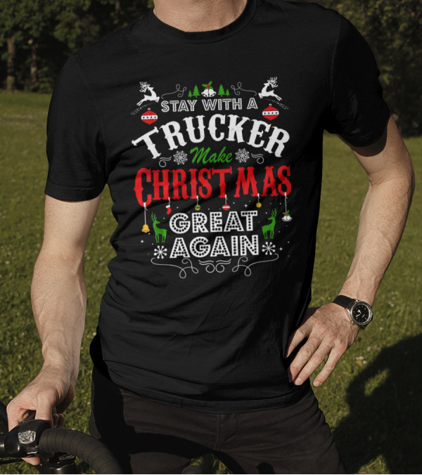 Stay With A Trucker Make Christmas Great Again T-Shirt
