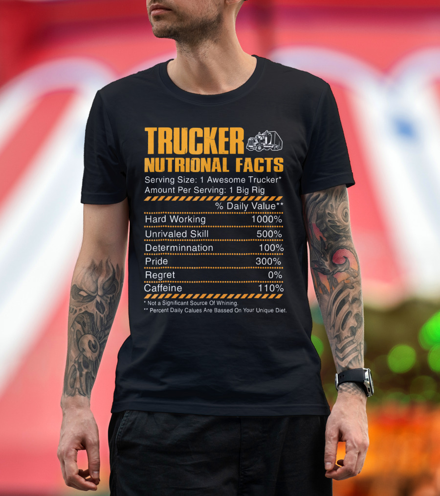 TRUCKER NUTRITIONAL FACTS HARD WORKING UNRIVALED SKILL DETERMINATION PRIDE REGRET CAFFEINE TRUCK IMAGE T-Shirt