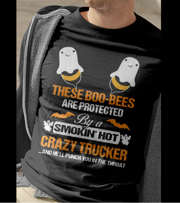 These Boo Bees Are Protected By A Smokin' Hot Crazy Trucker And He'll Punch You In The Throat T-Shirt