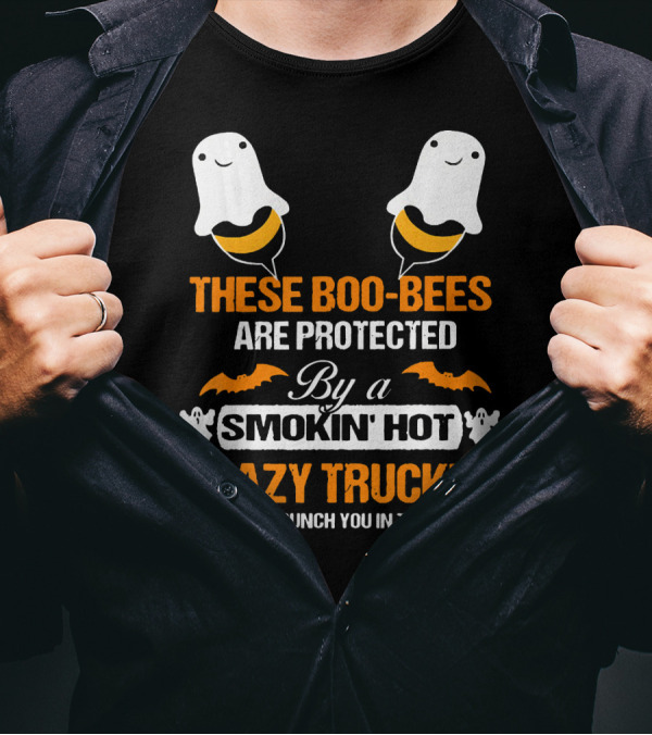 These Boo Bees Are Protected By A Smokin' Hot Crazy Trucker And He'll Punch You In The Throat T-Shirt