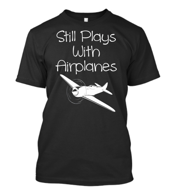 Still Plays With Airplanes Aviator Pilot Vintage Aircraft Enthusiast T-Shirt