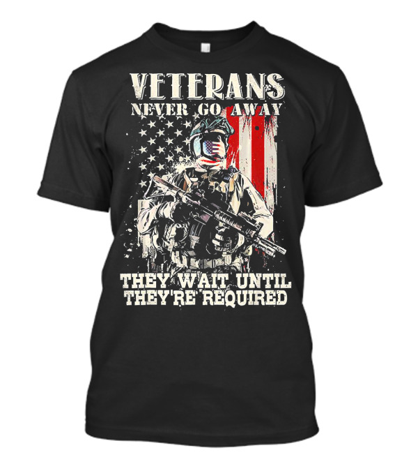 Veterans Never Go Away They Wait Until They're Required American Flag Soldier T-Shirt