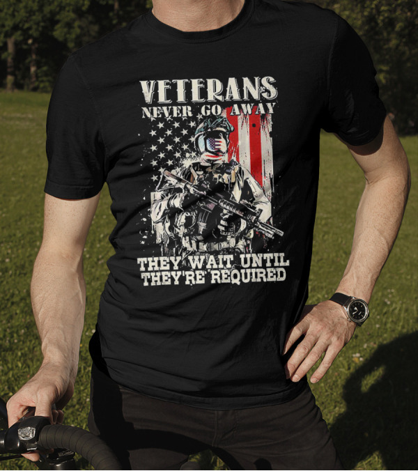 Veterans Never Go Away They Wait Until They're Required American Flag Soldier T-Shirt
