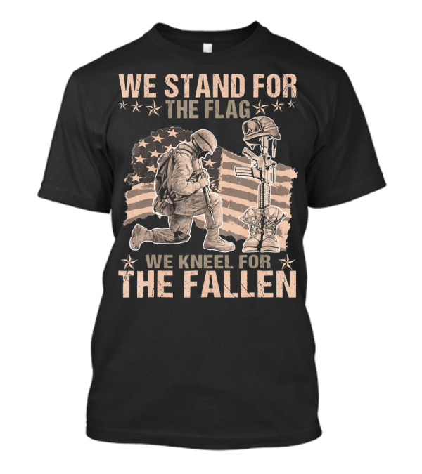 We Stand For The Flag We Kneel For The Fallen Patriotic Military T-Shirt