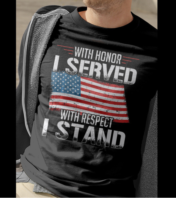 With Honor I Served With Respect I Stand American Flag Patriot T-Shirt