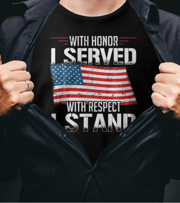 With Honor I Served With Respect I Stand American Flag Patriot T-Shirt