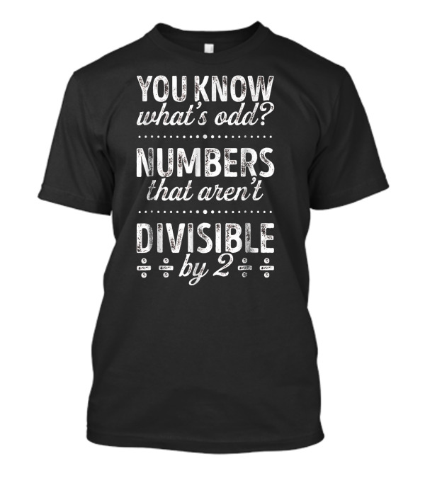 You Know What's Odd Numbers That Aren't Divisible By 2 T-Shirt