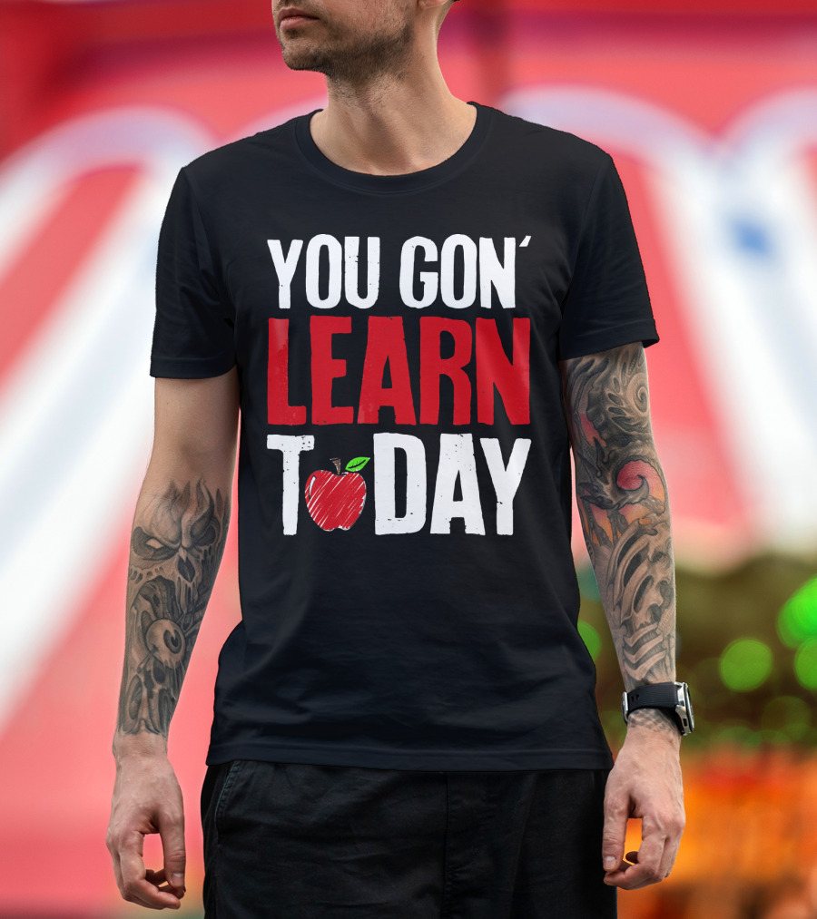 You Gon' Learn Today Apple Funny Teacher T-Shirt