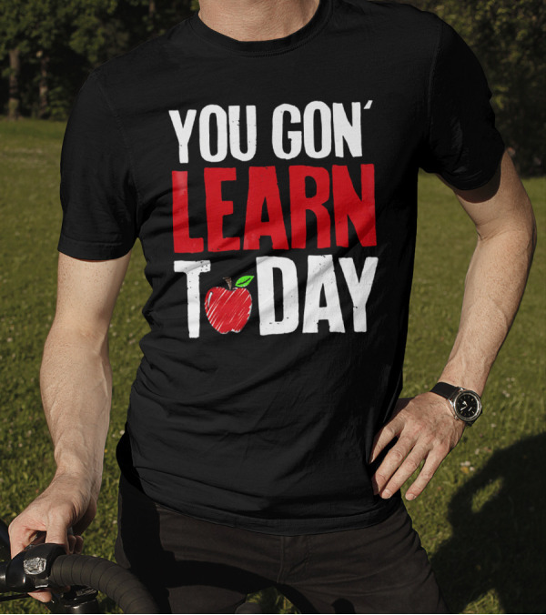 You Gon' Learn Today Apple Funny Teacher T-Shirt