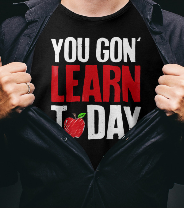 You Gon' Learn Today Apple Funny Teacher T-Shirt