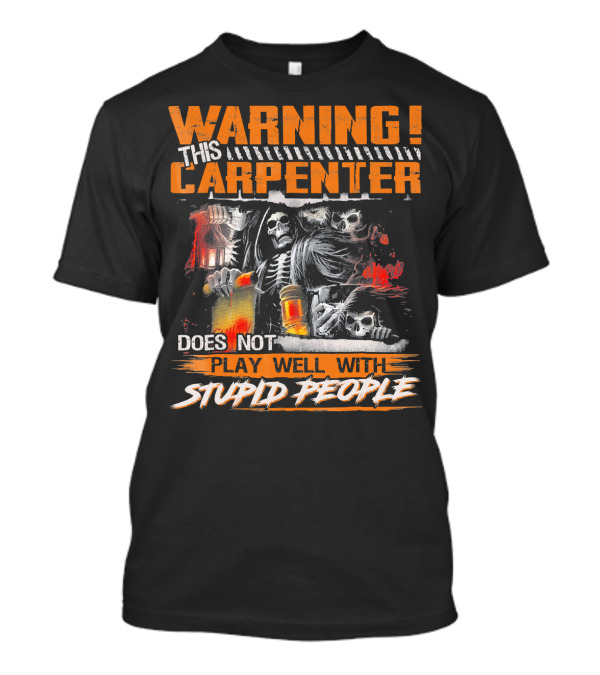 WARNING THIS CARPENTER DOES NOT PLAY WELL WITH STUPID PEOPLE T-Shirt