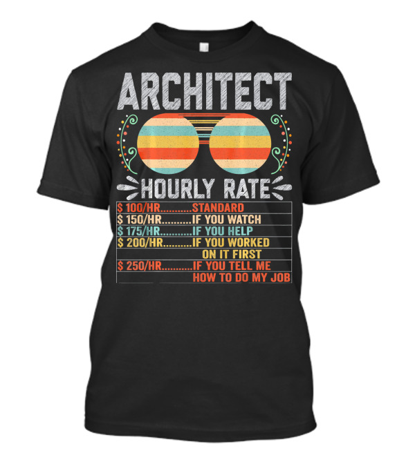 Architect Hourly Rate Standard Watch Help Worked First Tell Job T-Shirt