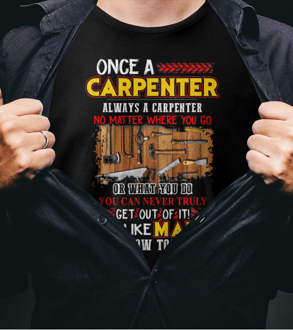 Once A Carpenter Always A Carpenter No Matter Where You Go It's Like Mafia You Know Too Much T-Shirt