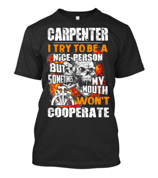 Carpenter I Try To Be A Nice Person But Sometimes My Mouth Won't Cooperate T-Shirt
