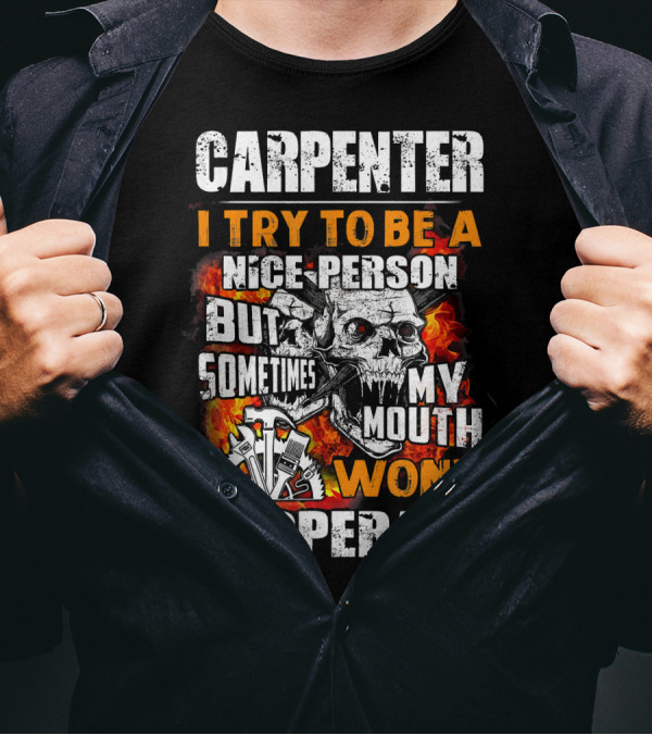 Carpenter I Try To Be A Nice Person But Sometimes My Mouth Won't Cooperate T-Shirt