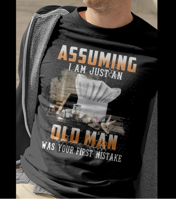 ASSUMING I AM JUST AN OLD MAN WAS YOUR FIRST MISTAKE CHEF HAT AND SPICES T-Shirt