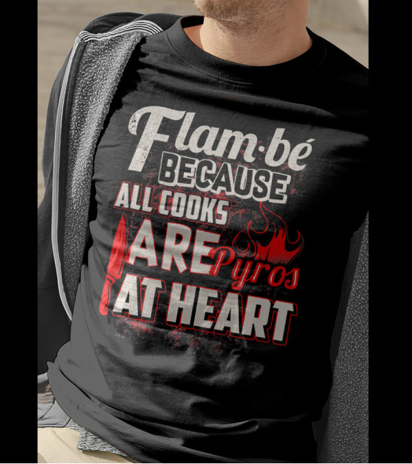 Flam Be Because All Cooks Are Pyros At Heart With Knife And Flame Elements T-Shirt