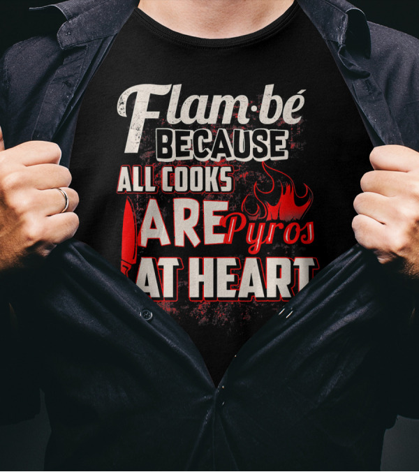 Flam Be Because All Cooks Are Pyros At Heart With Knife And Flame Elements T-Shirt