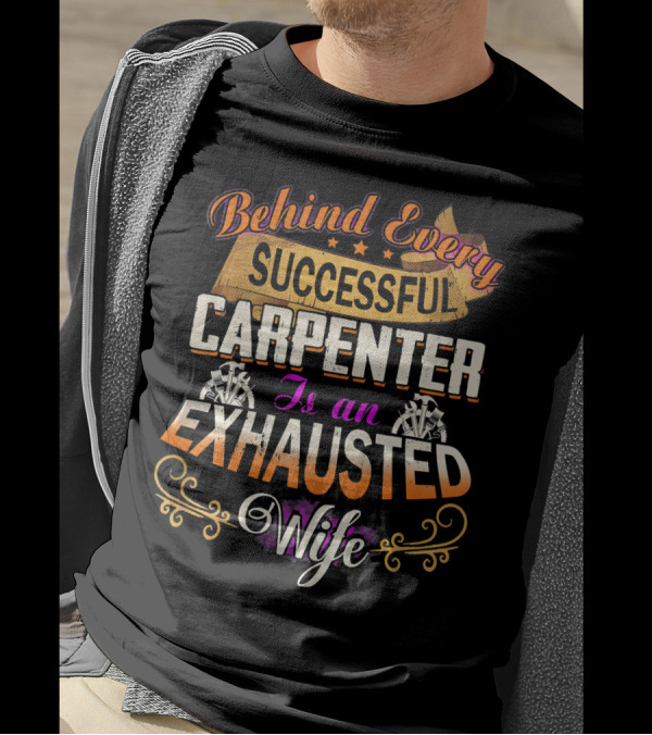 Behind Every Successful Carpenter Is An Exhausted Wife T-Shirt