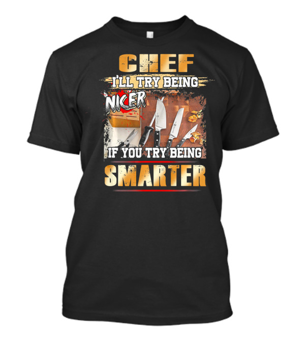 Chef I'll Try Being Nicer If You Try Being Smarter Knife Image T-Shirt