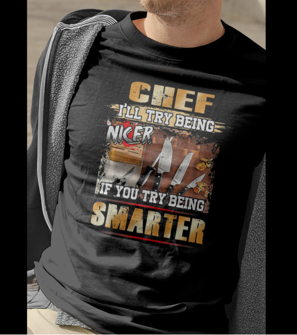 Chef I'll Try Being Nicer If You Try Being Smarter Knife Image T-Shirt