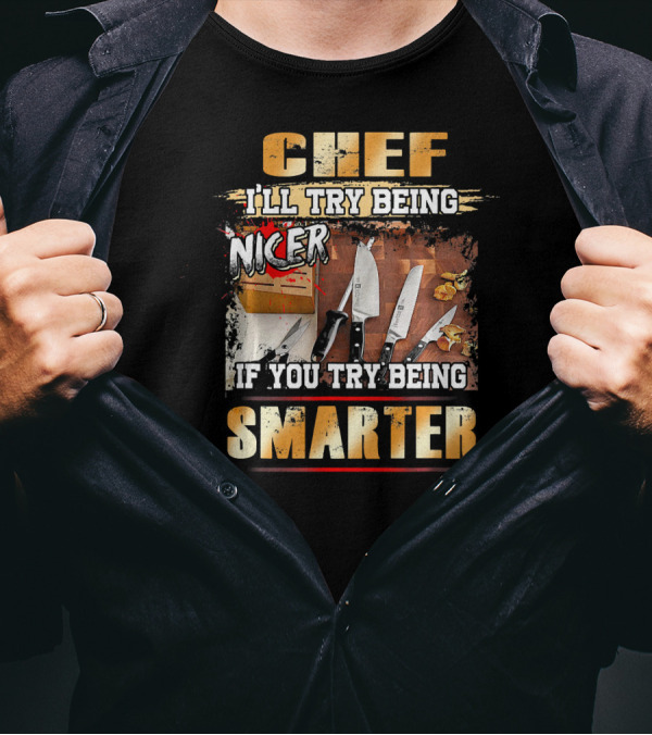Chef I'll Try Being Nicer If You Try Being Smarter Knife Image T-Shirt