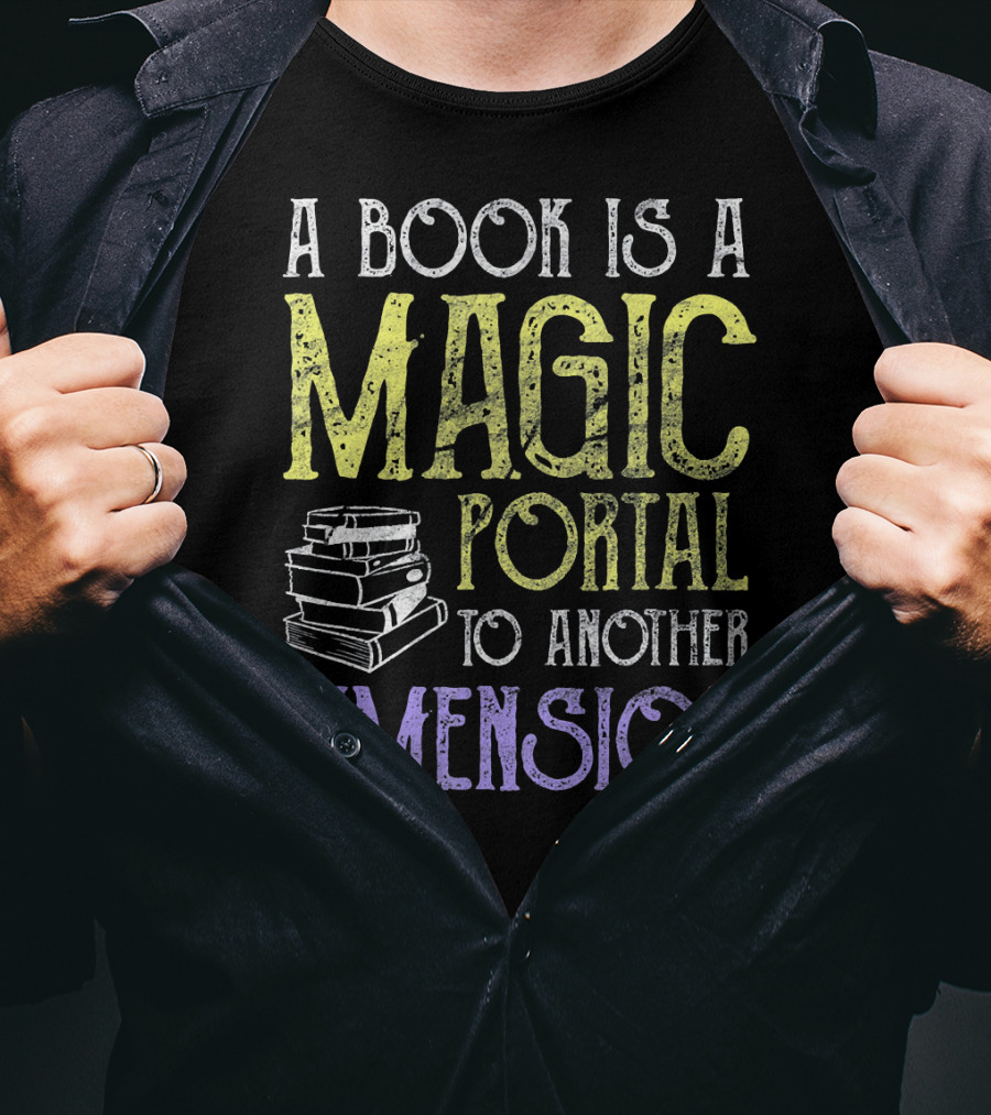 A Book Is A Magic Portal To Another Dimension T-Shirt