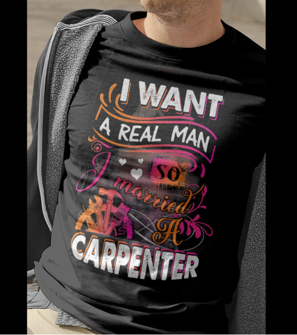 I Want A Real Man So I Married A Carpenter T-Shirt