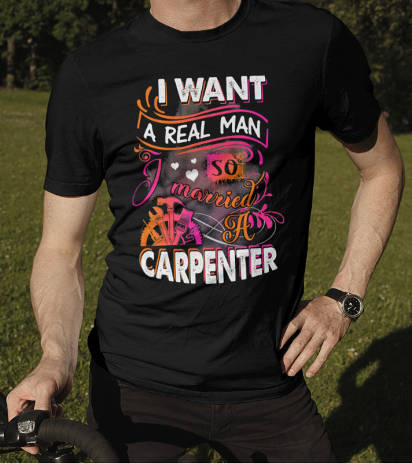I Want A Real Man So I Married A Carpenter T-Shirt