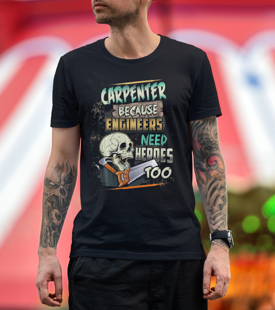 Carpenter Because Engineers Need Heroes Too Skull Saw T-Shirt