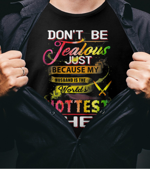 DON'T BE JEALOUS JUST BECAUSE MY HUSBAND IS THE WORLD'S HOTTEST CHEF T-Shirt