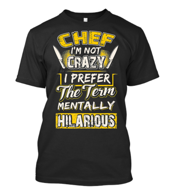 Chef I'm Not Crazy I Prefer The Term Mentally Hilarious T-Shirt
