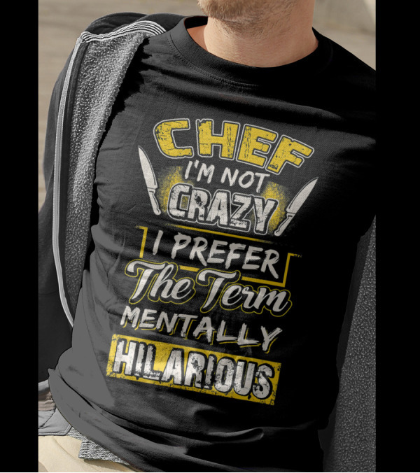 Chef I'm Not Crazy I Prefer The Term Mentally Hilarious T-Shirt