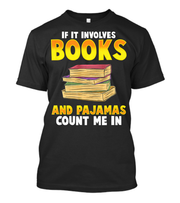 If It Involves Books And Pajamas Count Me In Reader Librarian T-Shirt