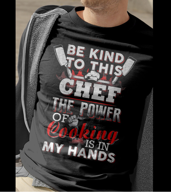 Be Kind To This Chef The Power Of Cooking Is In My Hands T-Shirt