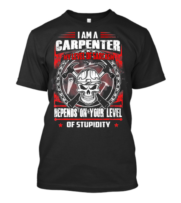 I Am A Carpenter My Level Of Sarcasm Depends On Your Level Of Stupidity Skull And Tools T-Shirt
