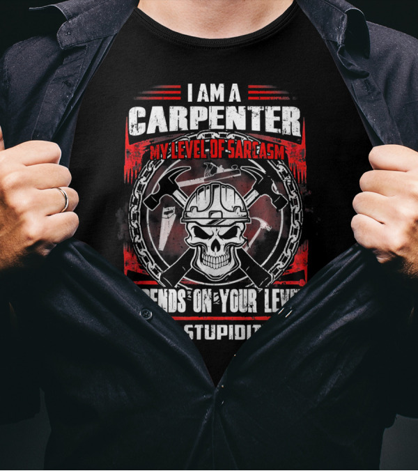 I Am A Carpenter My Level Of Sarcasm Depends On Your Level Of Stupidity Skull And Tools T-Shirt