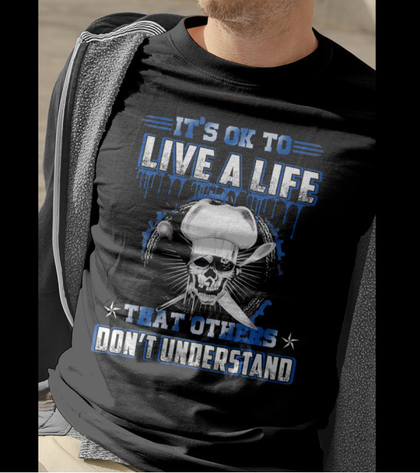 IT'S OK TO LIVE A LIFE THAT OTHERS DON'T UNDERSTAND CHEF T-Shirt