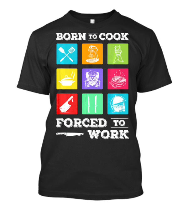 Born To Cook Forced To Work Chef Tools Icons Skulls Knives Pots Grill Mixer T-Shirt