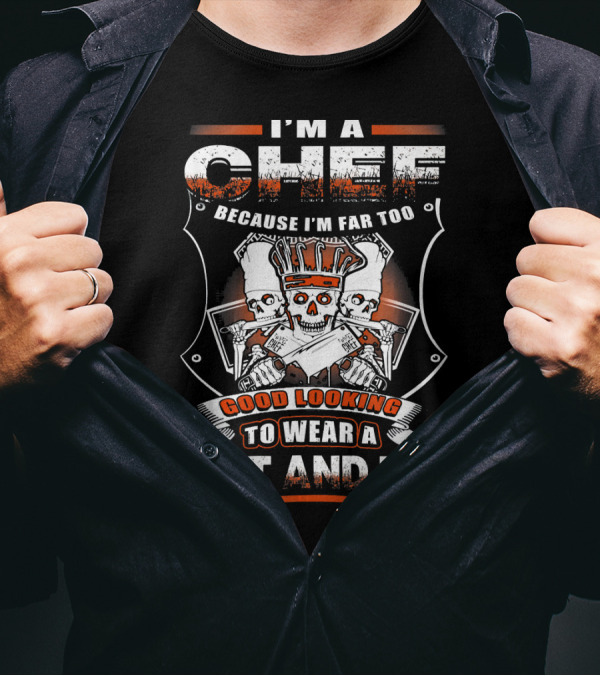 I'm A Chef Because I'm Far Too Good Looking To Wear A Suit And Tie T-Shirt