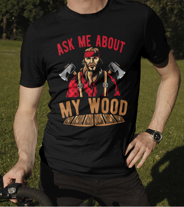 Ask Me About My Wood Lumberjack Carpenter Axes Woodwork T-Shirt