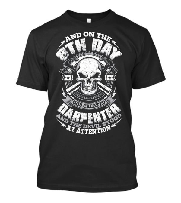 And On The 8th Day God Created Carpenter And The Devil Stood At Attention T-Shirt