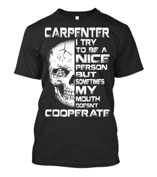 Carpenter I Try To Be A Nice Person But Sometimes My Mouth Doesn't Cooperate T-Shirt
